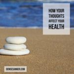 how your thoughts affect your health denisesanger.com
