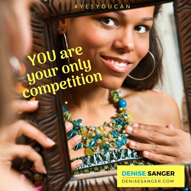 You are your only competition.