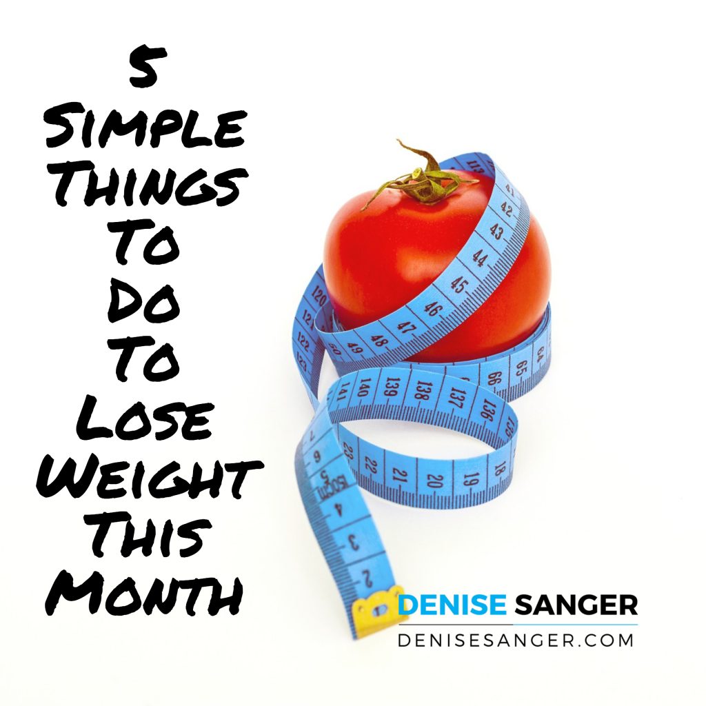 5 simple things to do to lose weight this month denisesanger.com